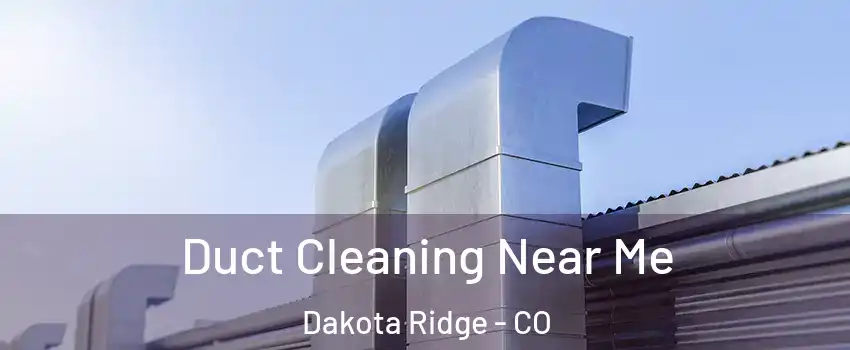  Duct Cleaning Near Me Dakota Ridge - CO