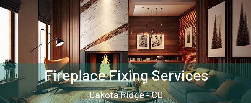  Fireplace Fixing Services Dakota Ridge - CO