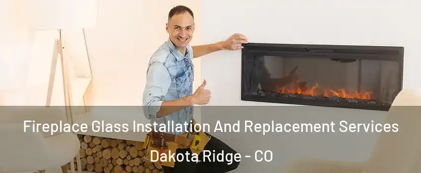  Fireplace Glass Installation And Replacement Services Dakota Ridge - CO