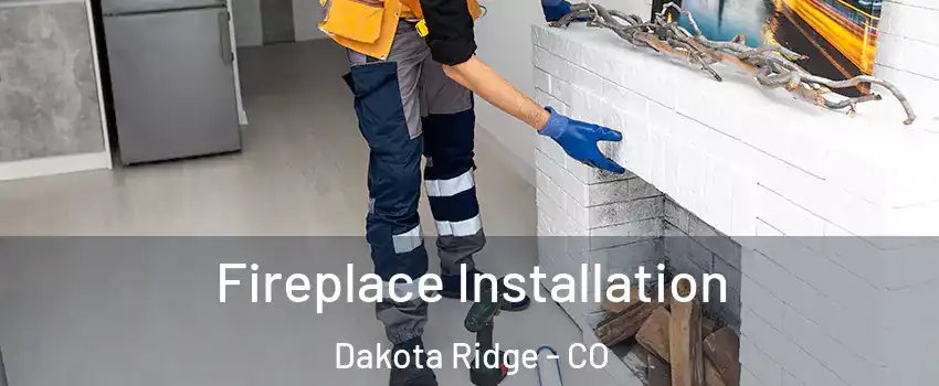  Fireplace Installation Dakota Ridge - CO
