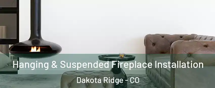  Hanging & Suspended Fireplace Installation Dakota Ridge - CO