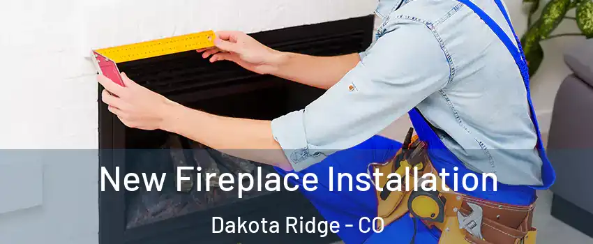  New Fireplace Installation Dakota Ridge - CO