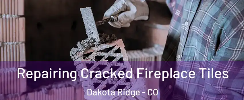 Repairing Cracked Fireplace Tiles Dakota Ridge - CO