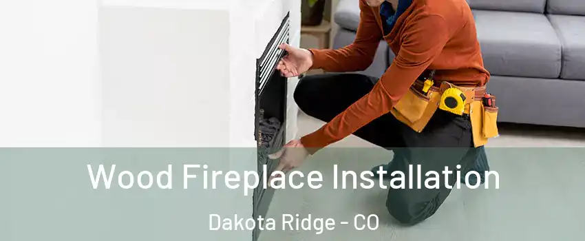  Wood Fireplace Installation Dakota Ridge - CO